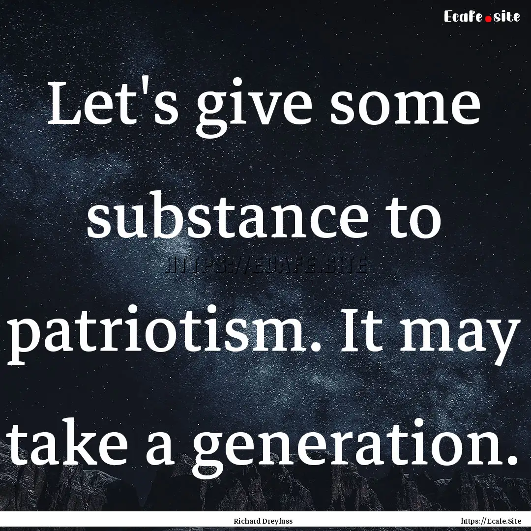 Let's give some substance to patriotism..... : Quote by Richard Dreyfuss