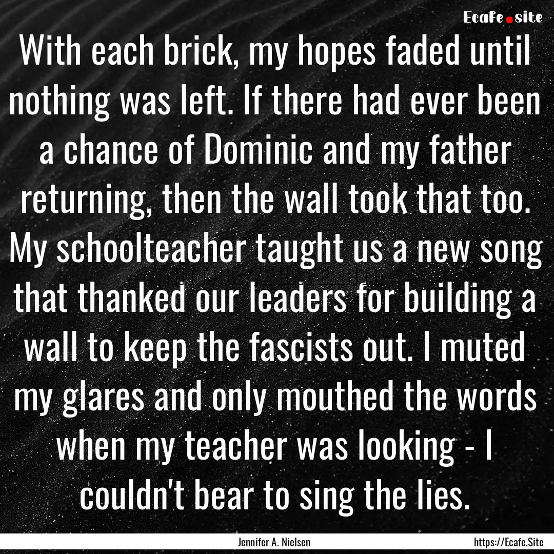 With each brick, my hopes faded until nothing.... : Quote by Jennifer A. Nielsen