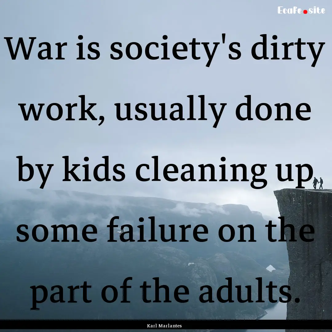 War is society's dirty work, usually done.... : Quote by Karl Marlantes