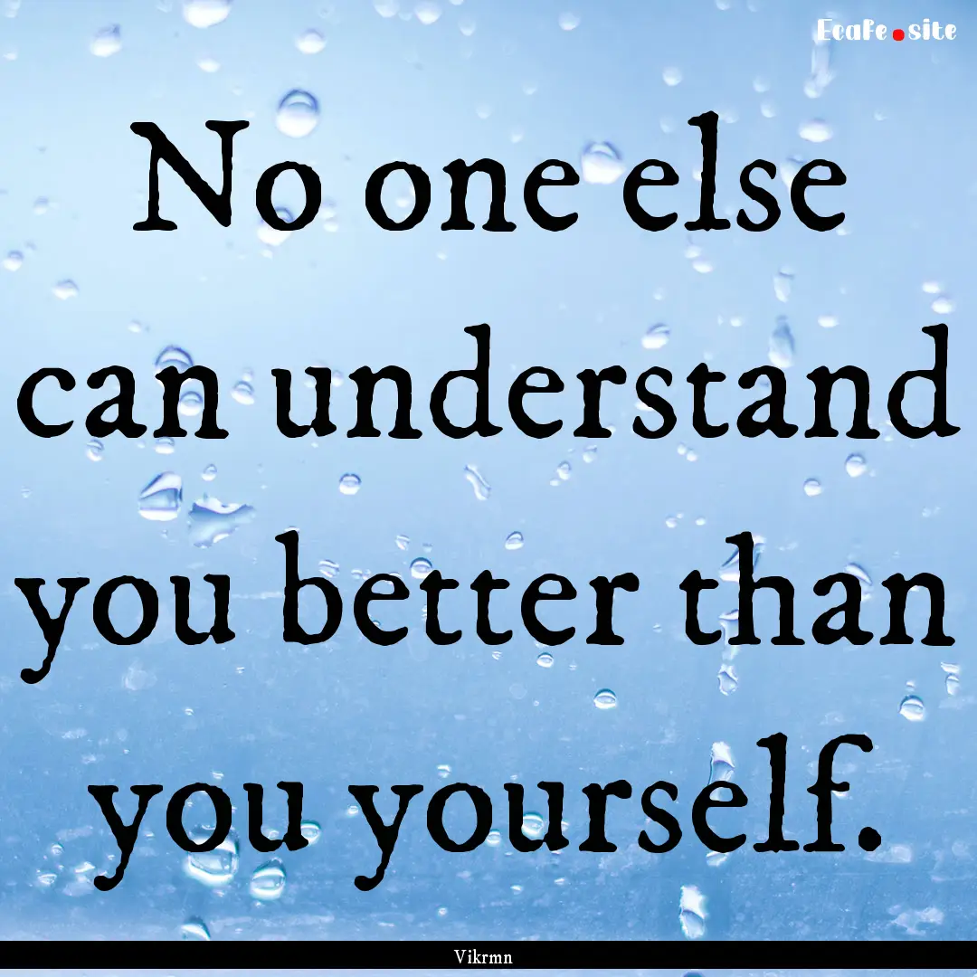 No one else can understand you better than.... : Quote by Vikrmn