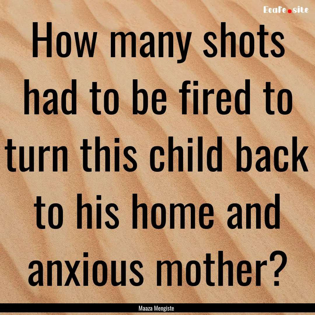 How many shots had to be fired to turn this.... : Quote by Maaza Mengiste