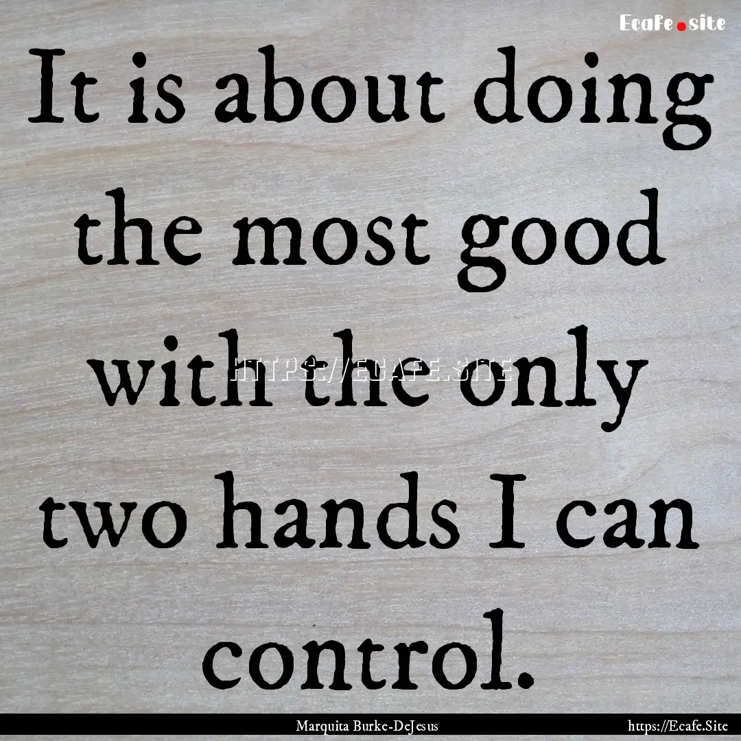 It is about doing the most good with the.... : Quote by Marquita Burke-DeJesus