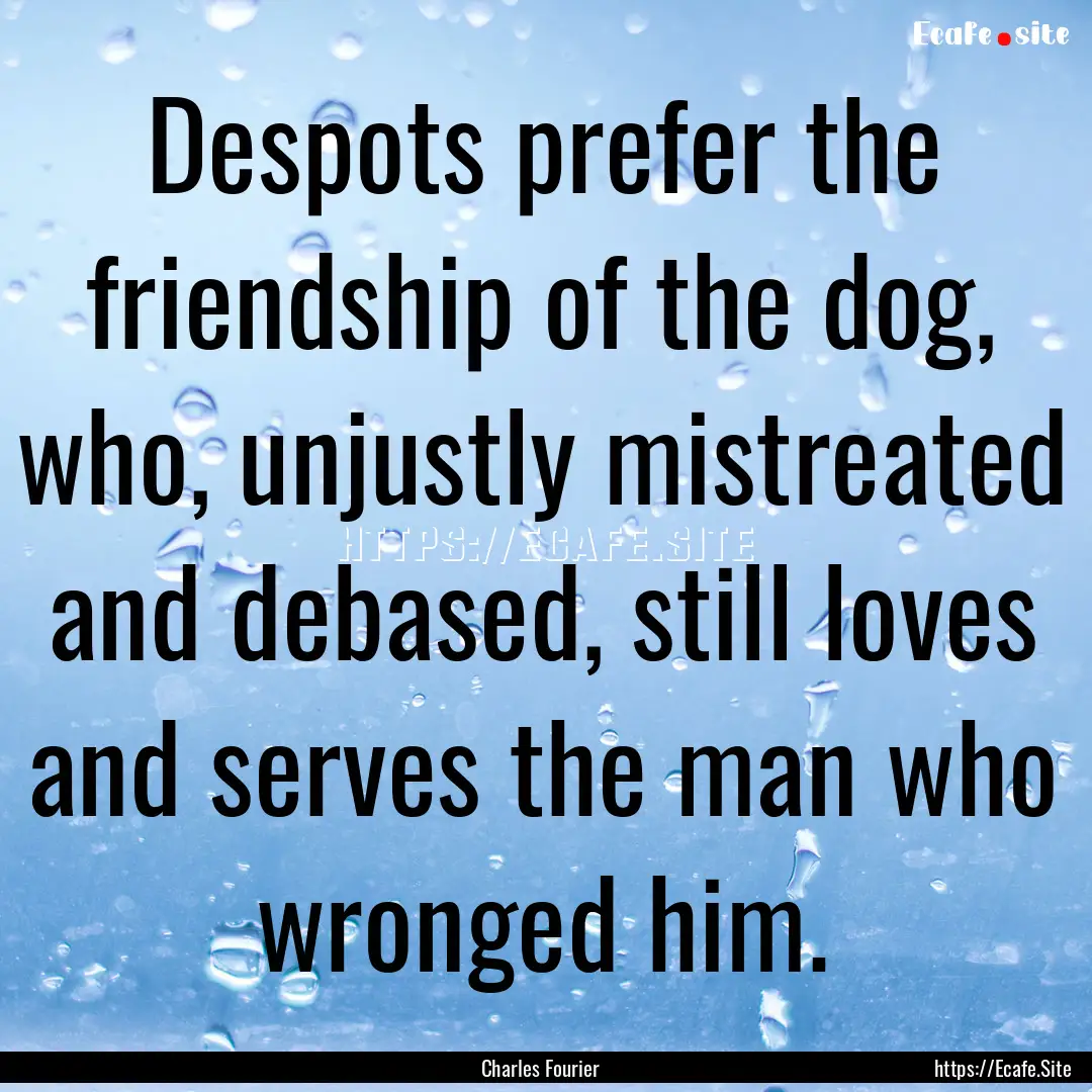 Despots prefer the friendship of the dog,.... : Quote by Charles Fourier