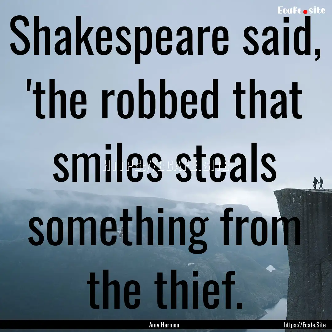 Shakespeare said, 'the robbed that smiles.... : Quote by Amy Harmon