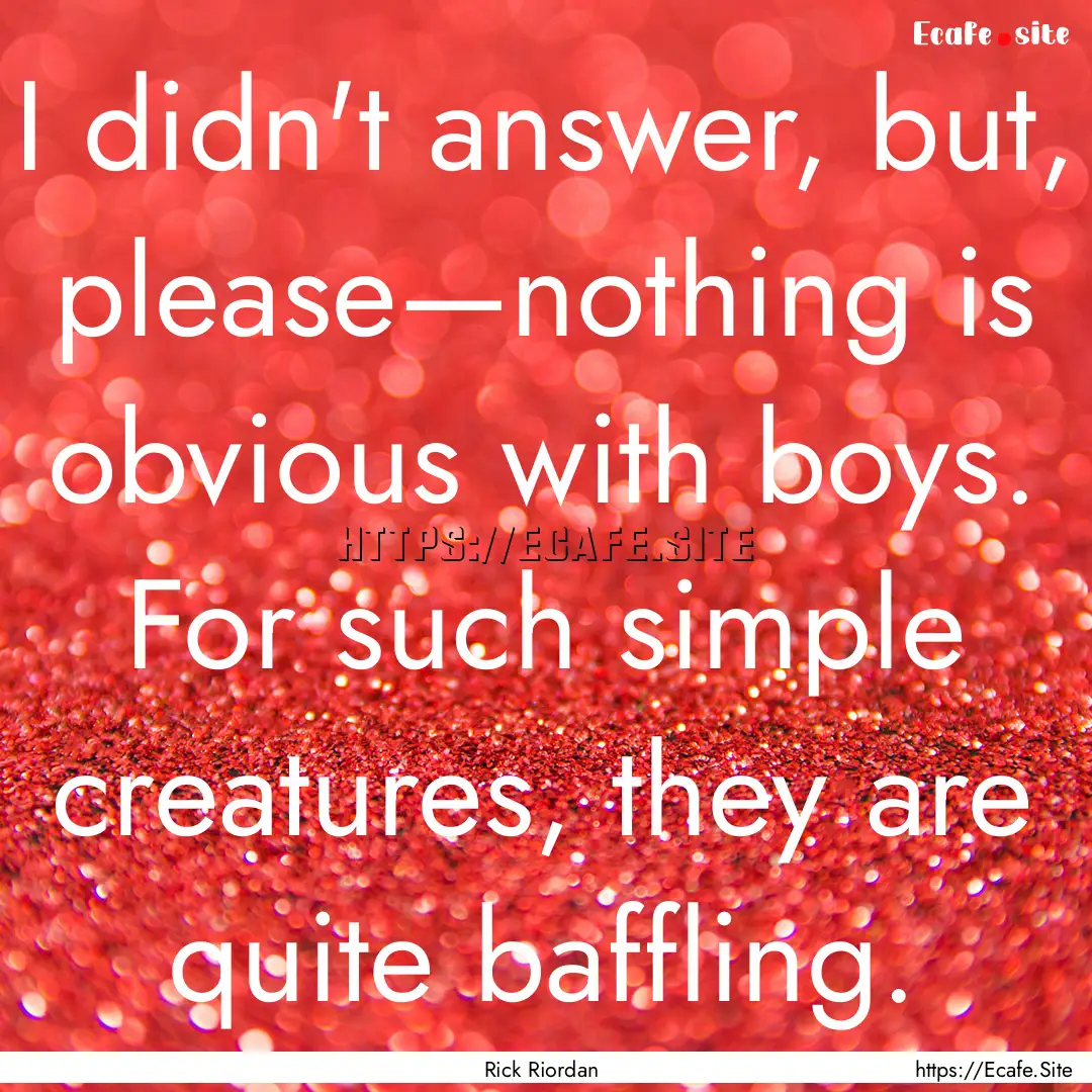 I didn't answer, but, please—nothing is.... : Quote by Rick Riordan