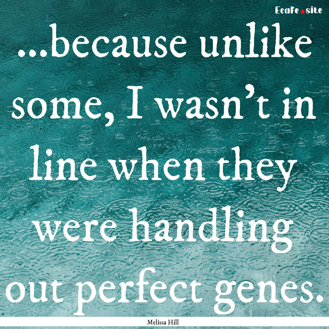 ...because unlike some, I wasn't in line.... : Quote by Melissa Hill