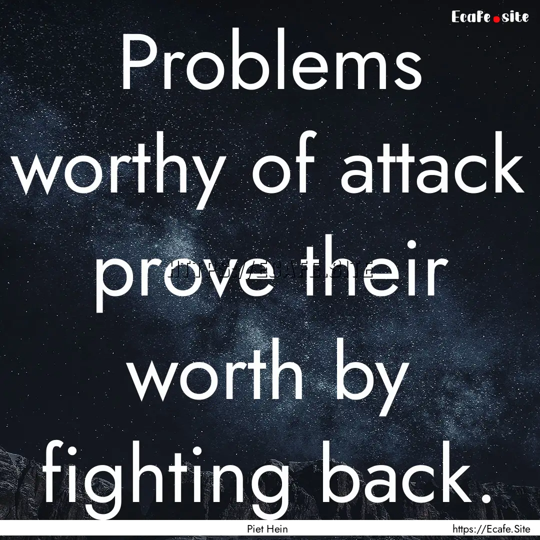 Problems worthy of attack prove their worth.... : Quote by Piet Hein