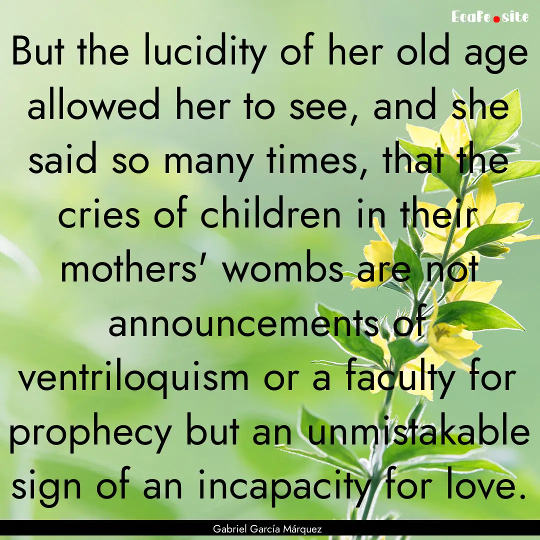 But the lucidity of her old age allowed her.... : Quote by Gabriel García Márquez