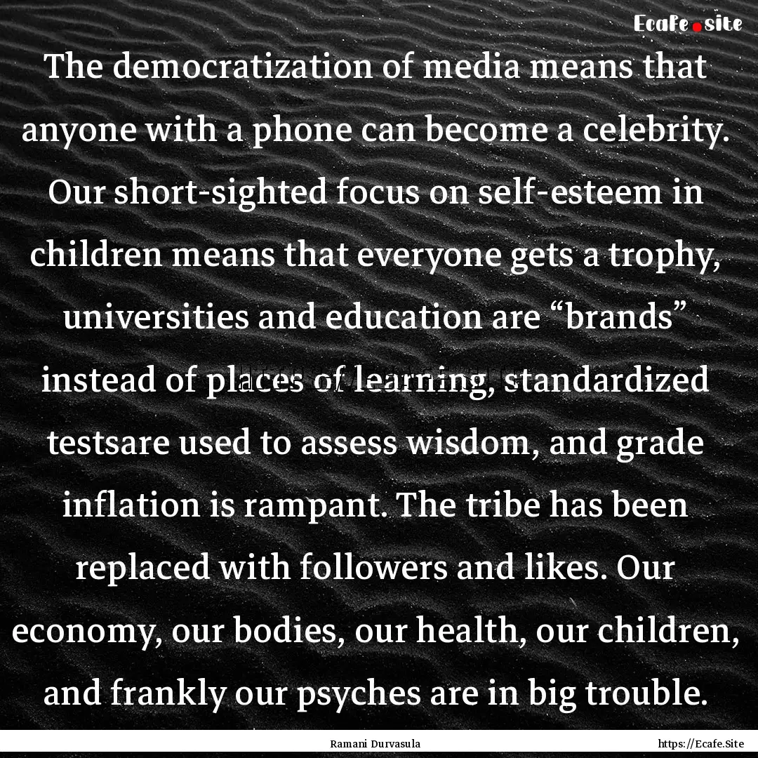 The democratization of media means that anyone.... : Quote by Ramani Durvasula