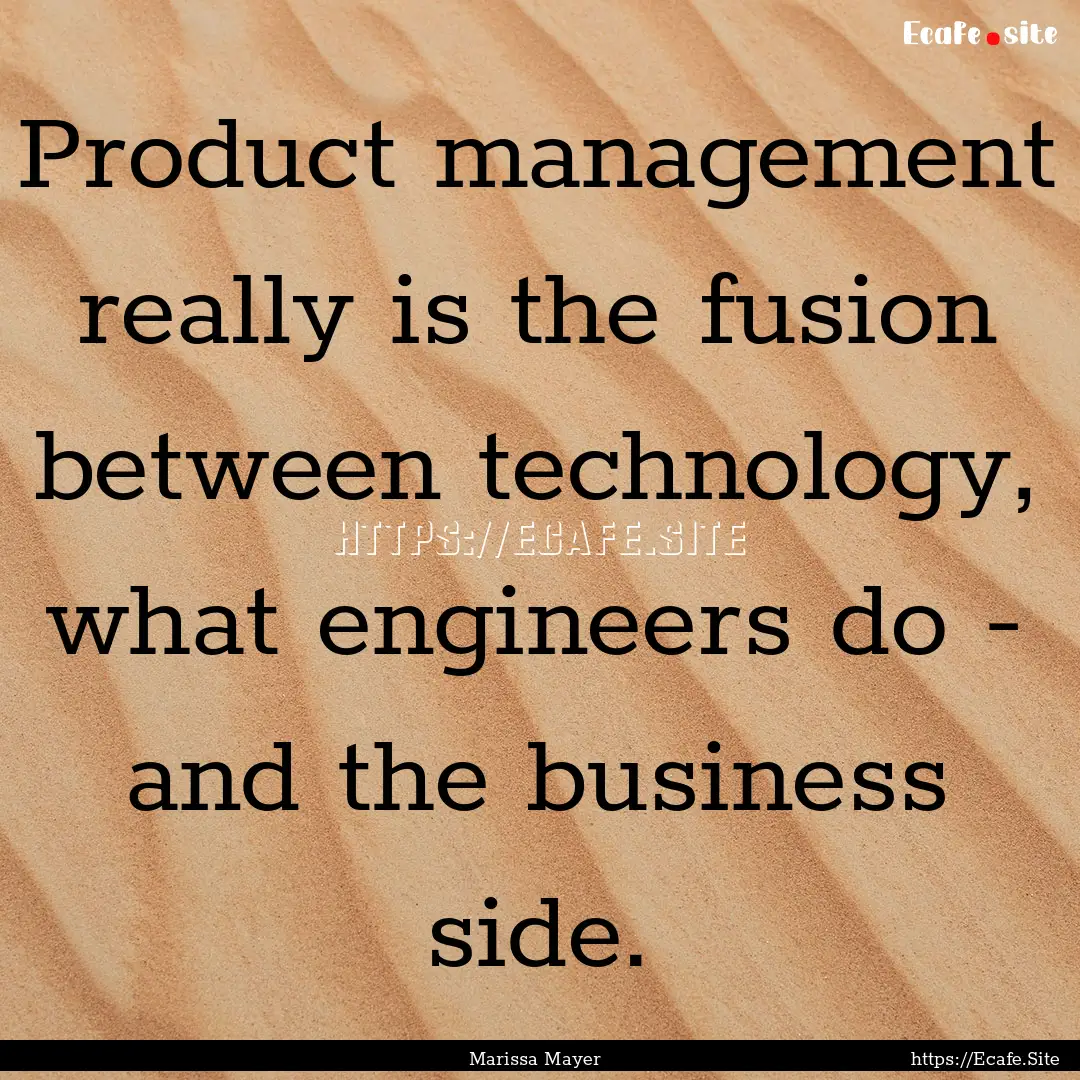 Product management really is the fusion between.... : Quote by Marissa Mayer