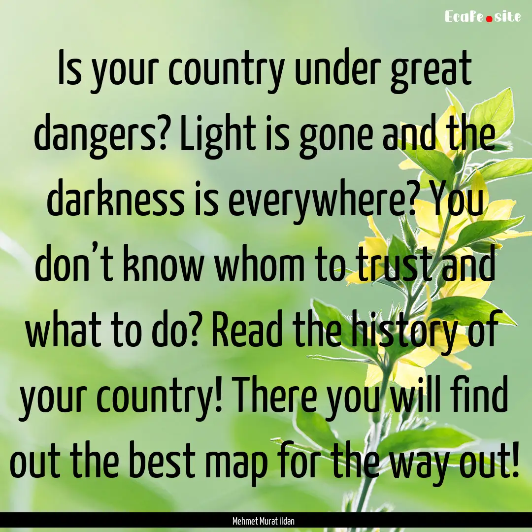 Is your country under great dangers? Light.... : Quote by Mehmet Murat ildan