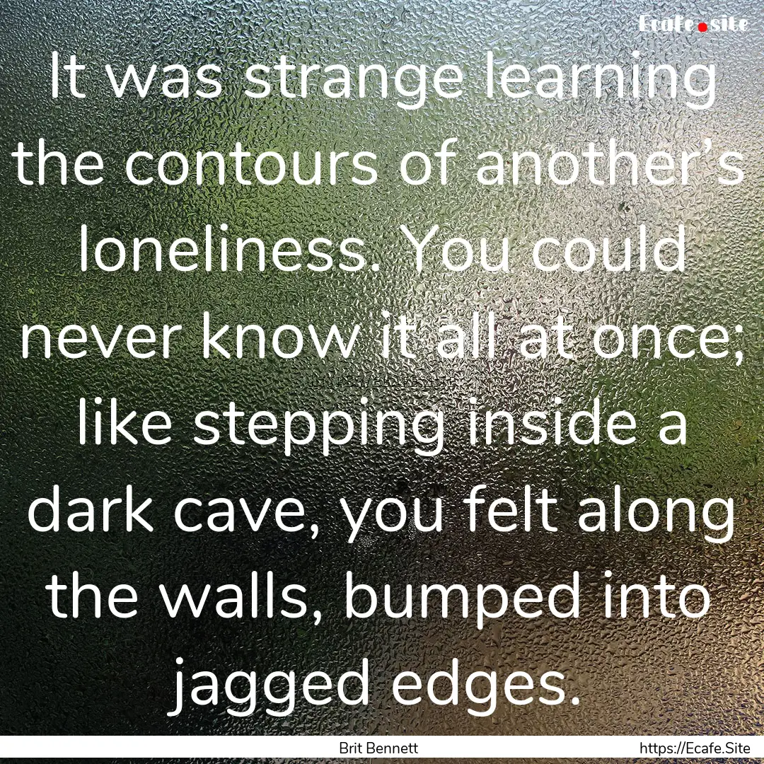 It was strange learning the contours of another’s.... : Quote by Brit Bennett