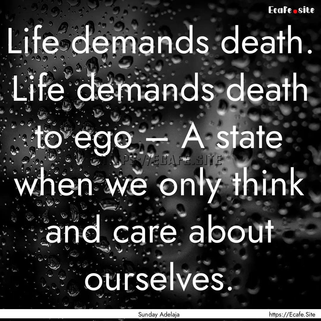 Life demands death. Life demands death to.... : Quote by Sunday Adelaja