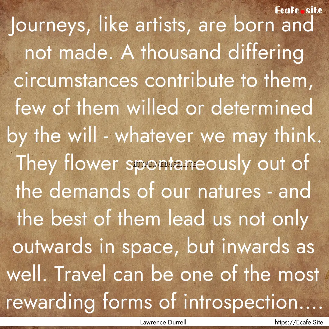 Journeys, like artists, are born and not.... : Quote by Lawrence Durrell