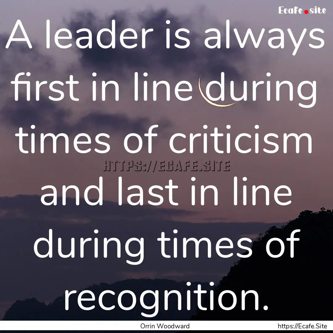 A leader is always first in line during times.... : Quote by Orrin Woodward