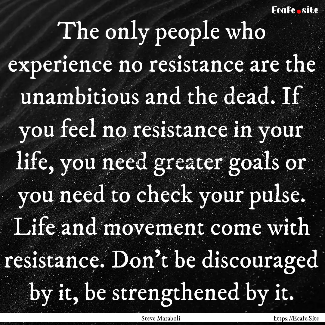 The only people who experience no resistance.... : Quote by Steve Maraboli