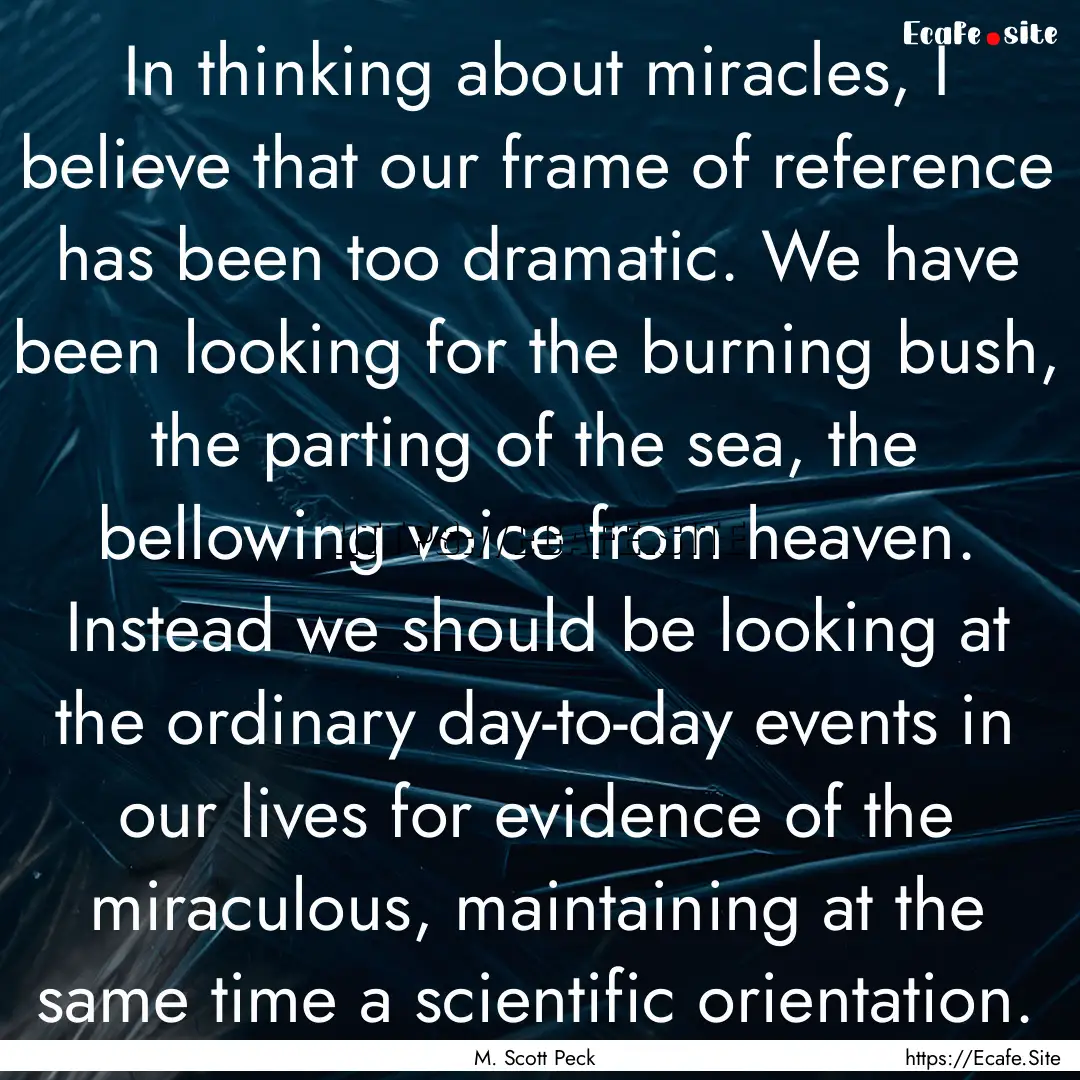 In thinking about miracles, I believe that.... : Quote by M. Scott Peck