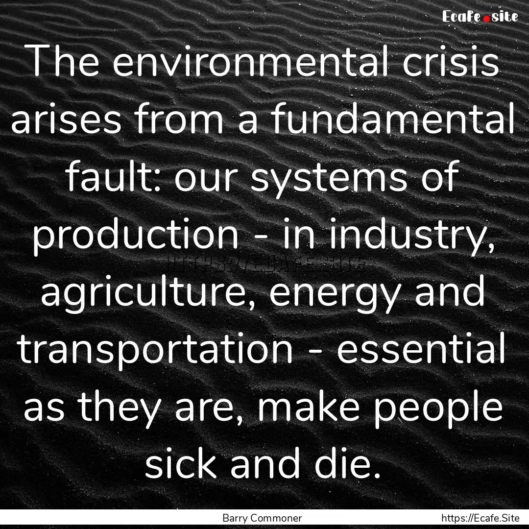 The environmental crisis arises from a fundamental.... : Quote by Barry Commoner