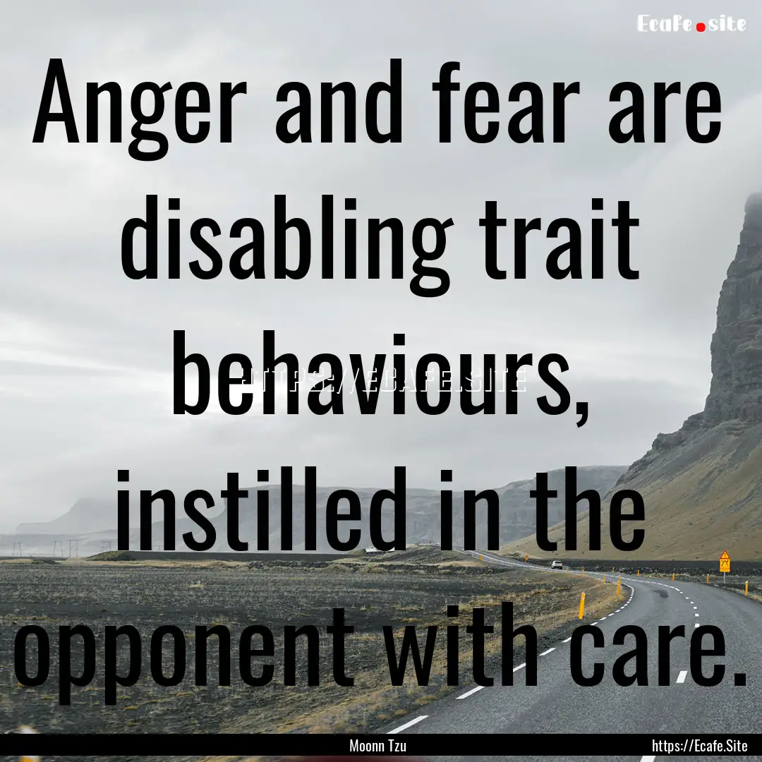 Anger and fear are disabling trait behaviours,.... : Quote by Moonn Tzu