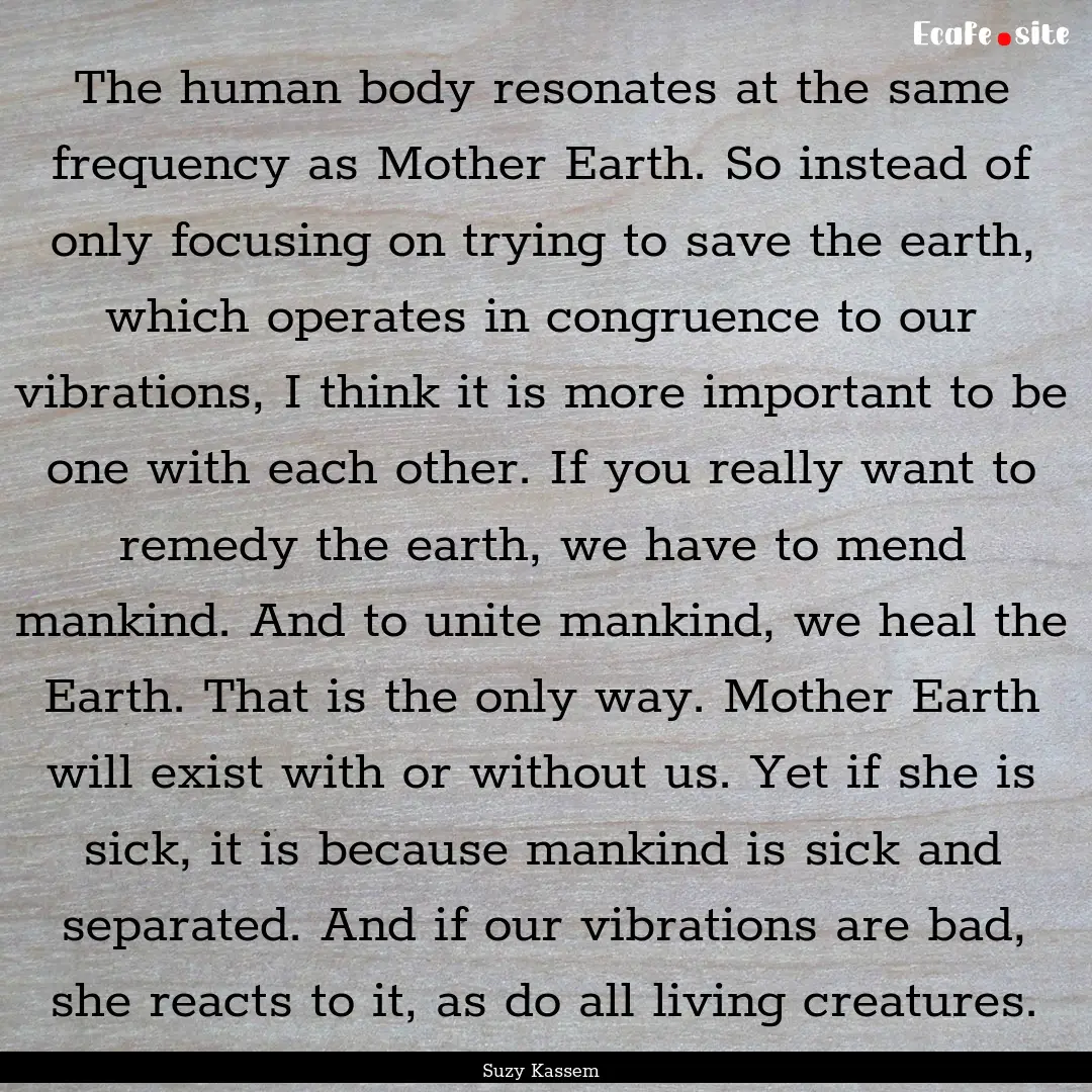 The human body resonates at the same frequency.... : Quote by Suzy Kassem