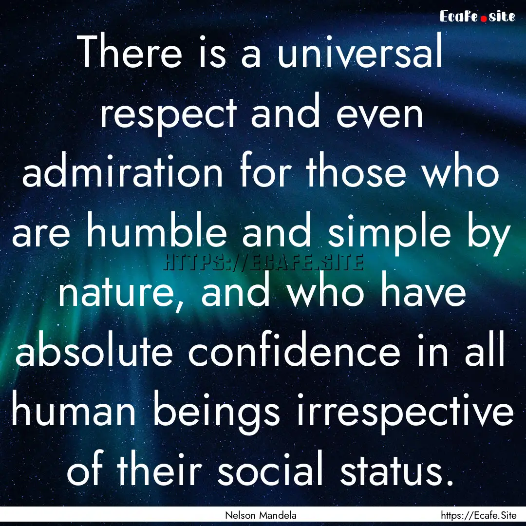 There is a universal respect and even admiration.... : Quote by Nelson Mandela