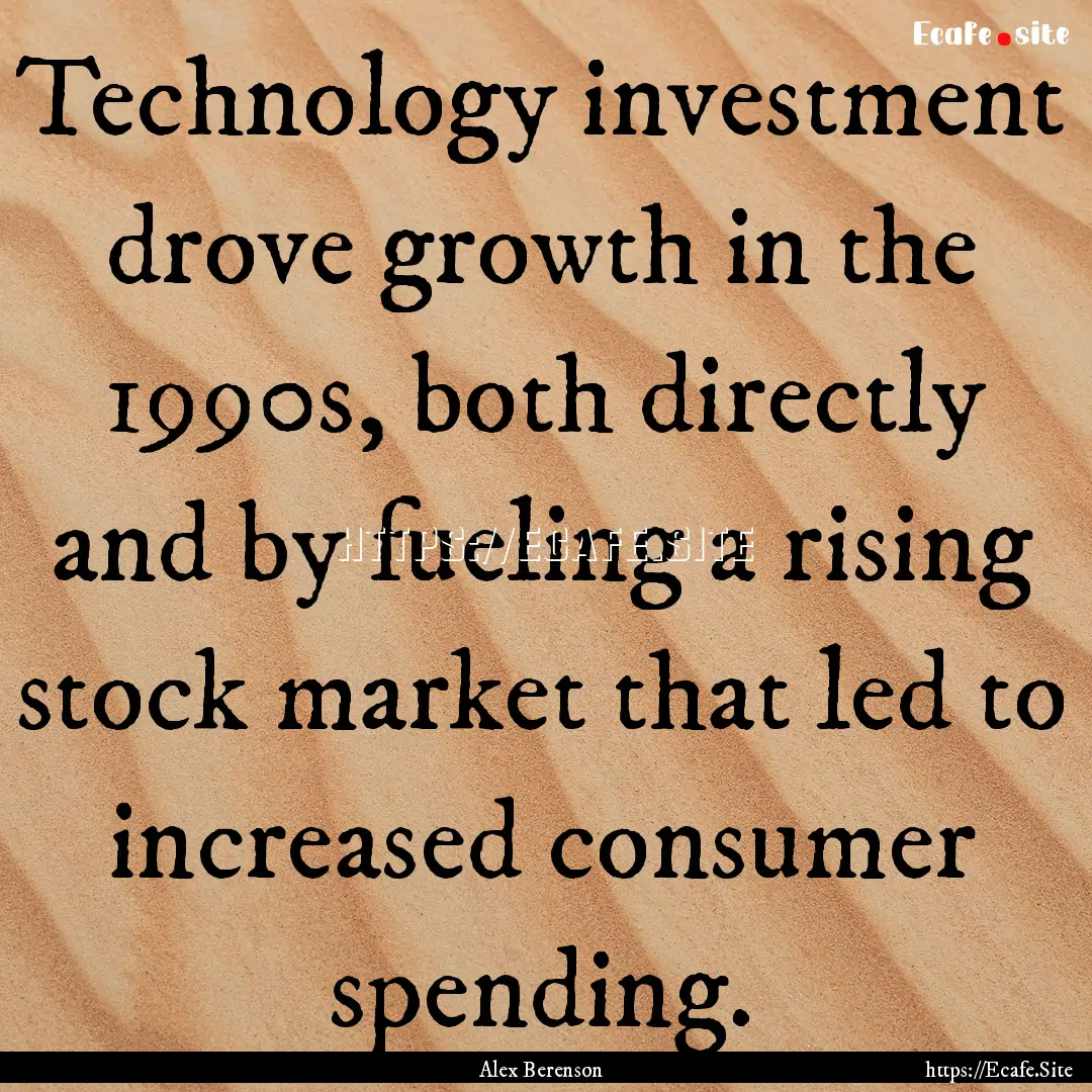 Technology investment drove growth in the.... : Quote by Alex Berenson