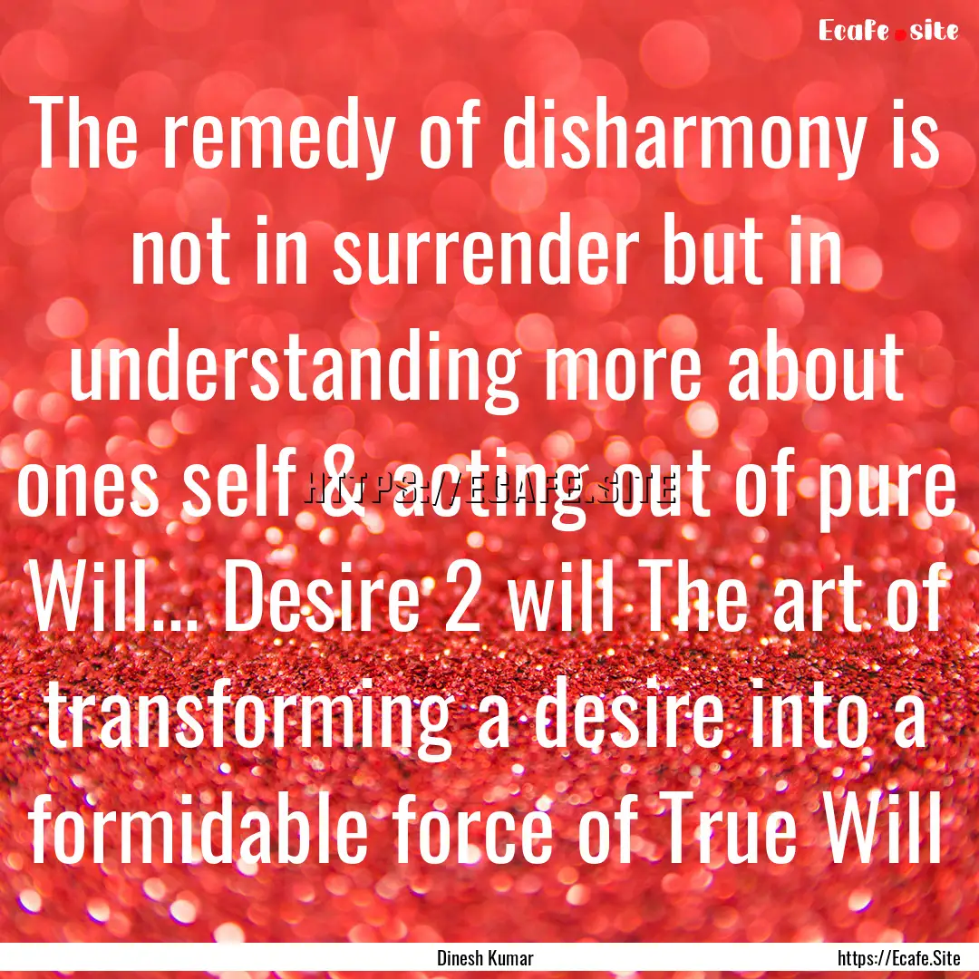 The remedy of disharmony is not in surrender.... : Quote by Dinesh Kumar