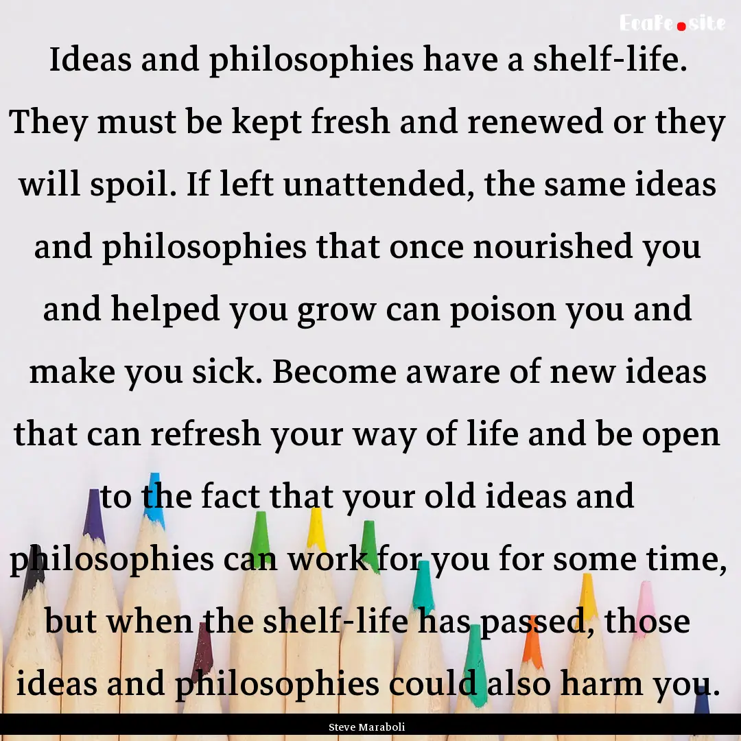 Ideas and philosophies have a shelf-life..... : Quote by Steve Maraboli