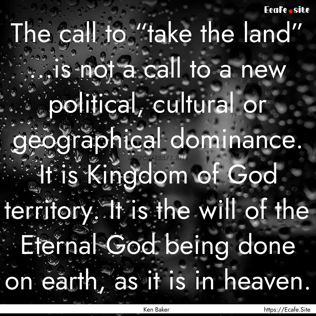 The call to “take the land” ...is not.... : Quote by Ken Baker