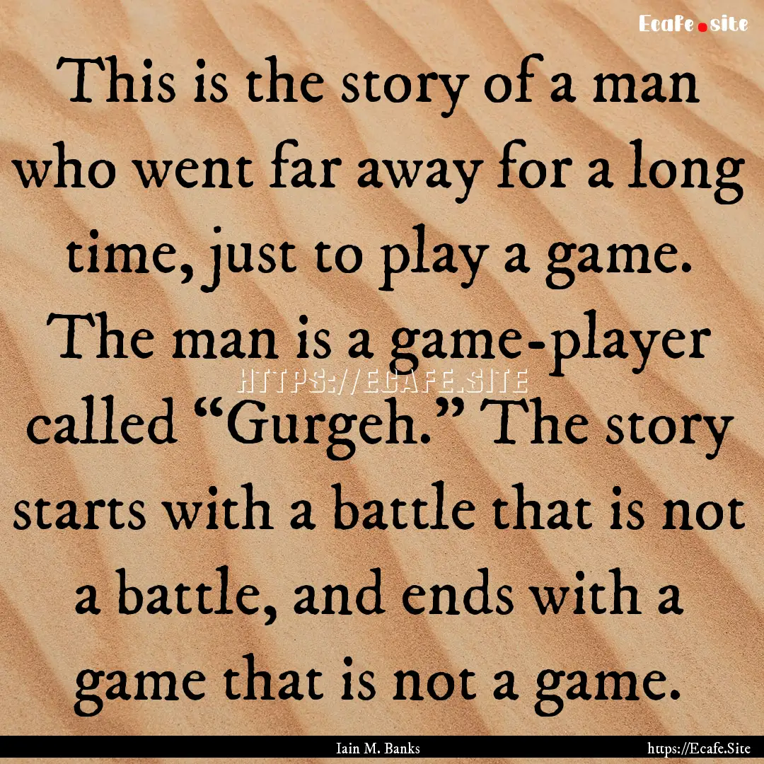 This is the story of a man who went far away.... : Quote by Iain M. Banks