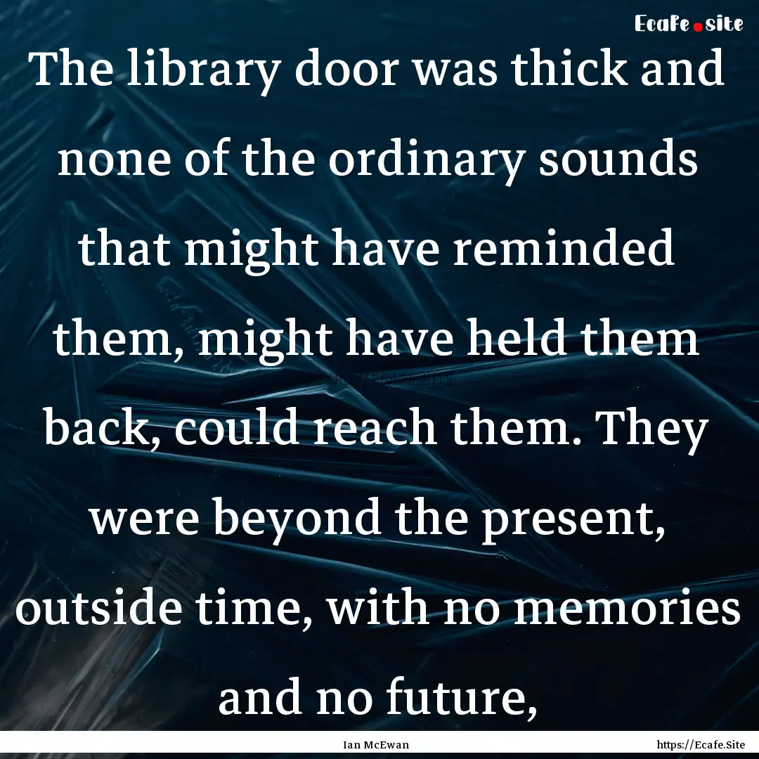 The library door was thick and none of the.... : Quote by Ian McEwan