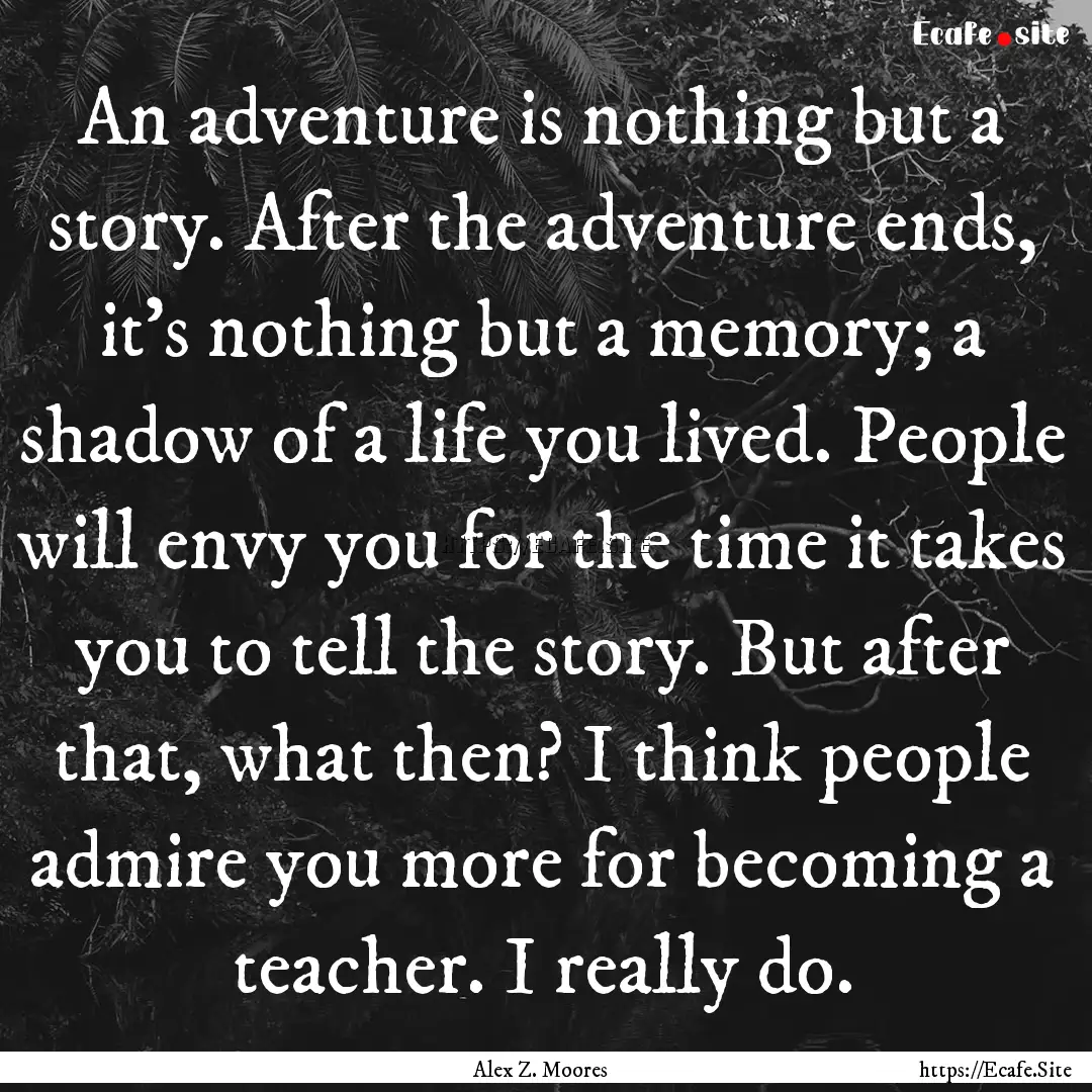 An adventure is nothing but a story. After.... : Quote by Alex Z. Moores