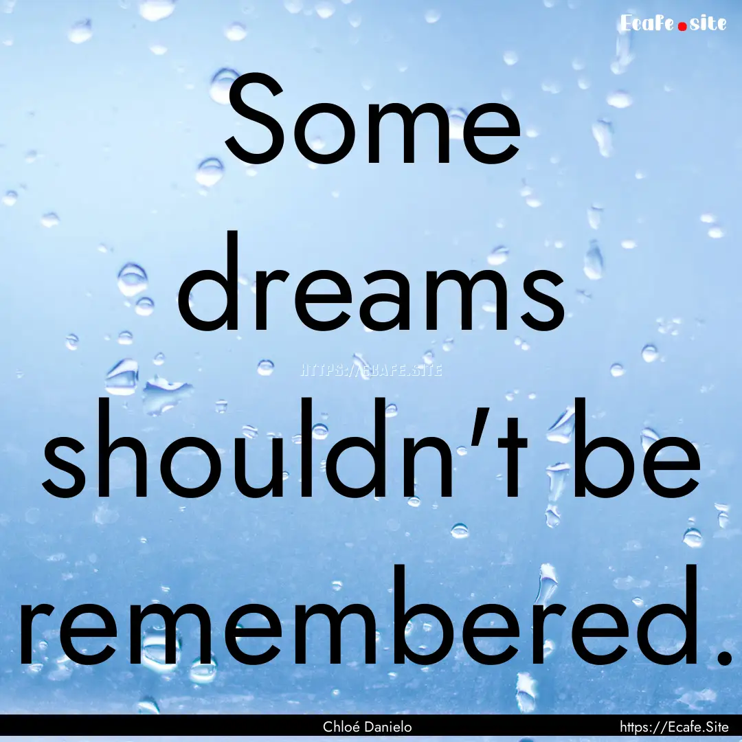 Some dreams shouldn't be remembered. : Quote by Chloé Danielo