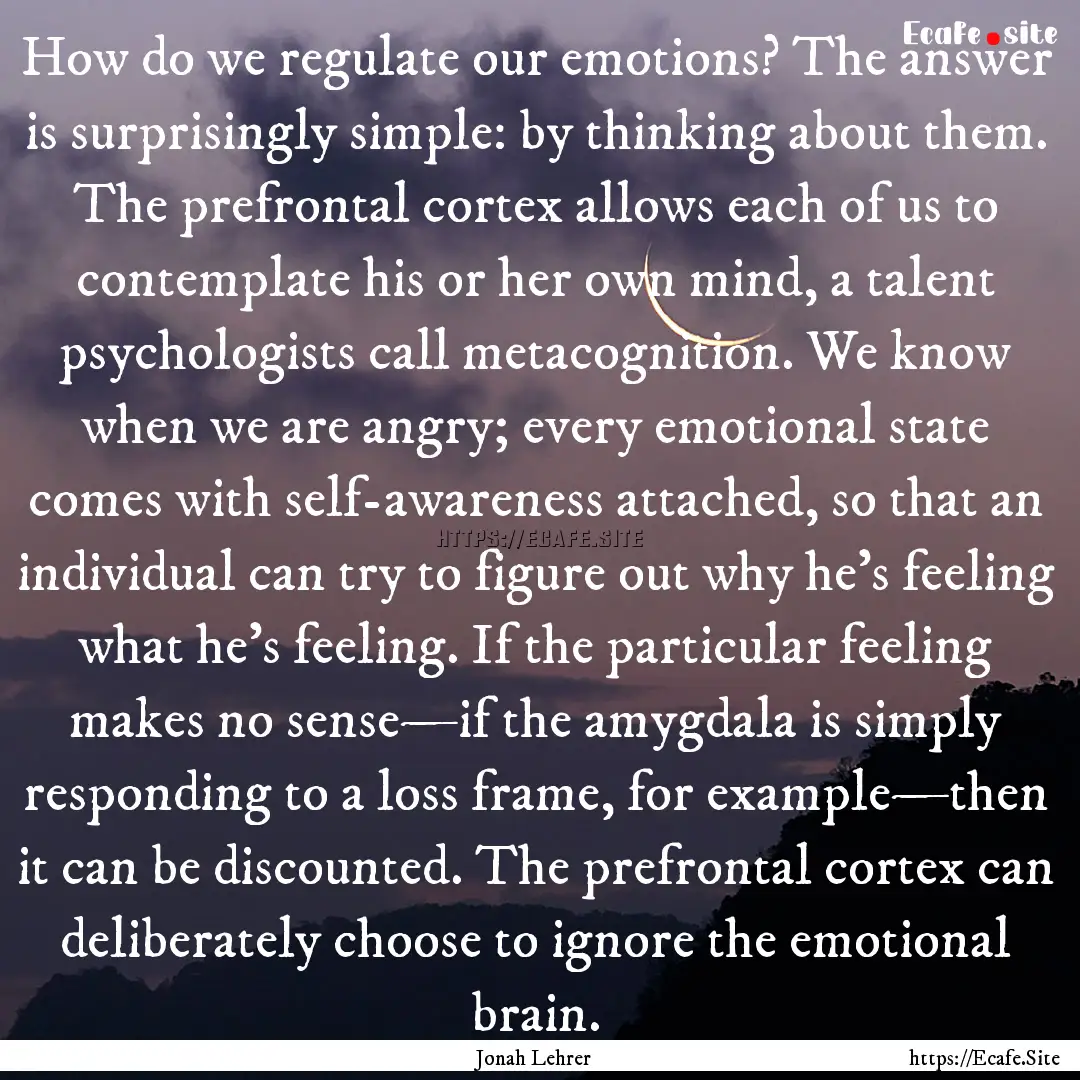 How do we regulate our emotions? The answer.... : Quote by Jonah Lehrer