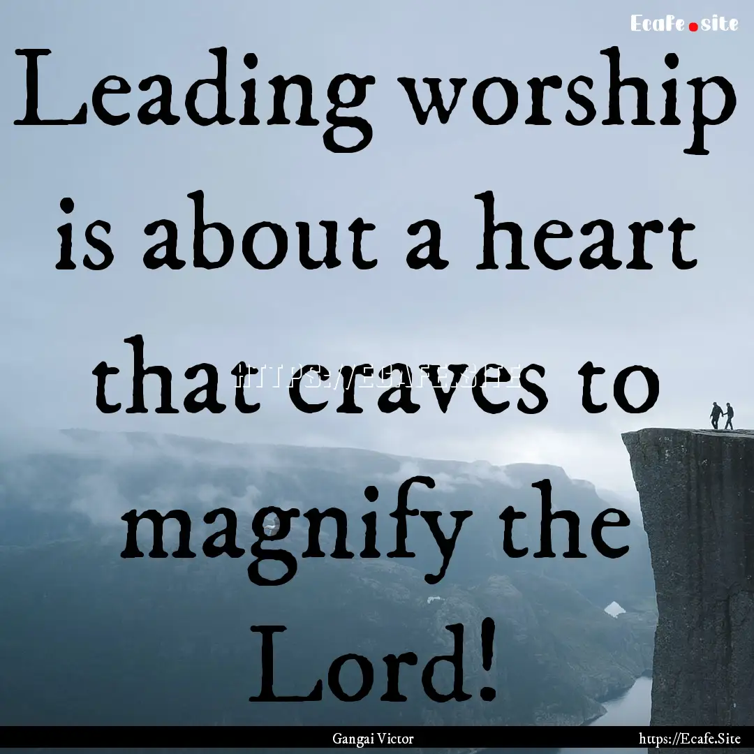 Leading worship is about a heart that craves.... : Quote by Gangai Victor