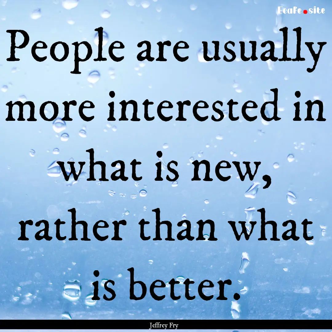 People are usually more interested in what.... : Quote by Jeffrey Fry