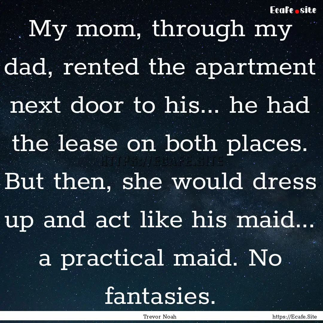 My mom, through my dad, rented the apartment.... : Quote by Trevor Noah