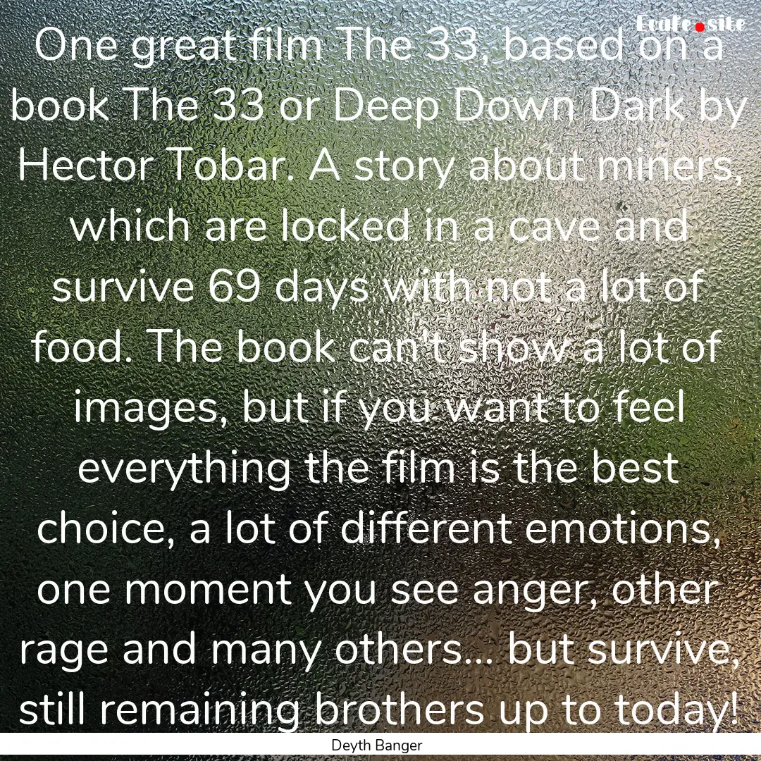 One great film The 33, based on a book The.... : Quote by Deyth Banger