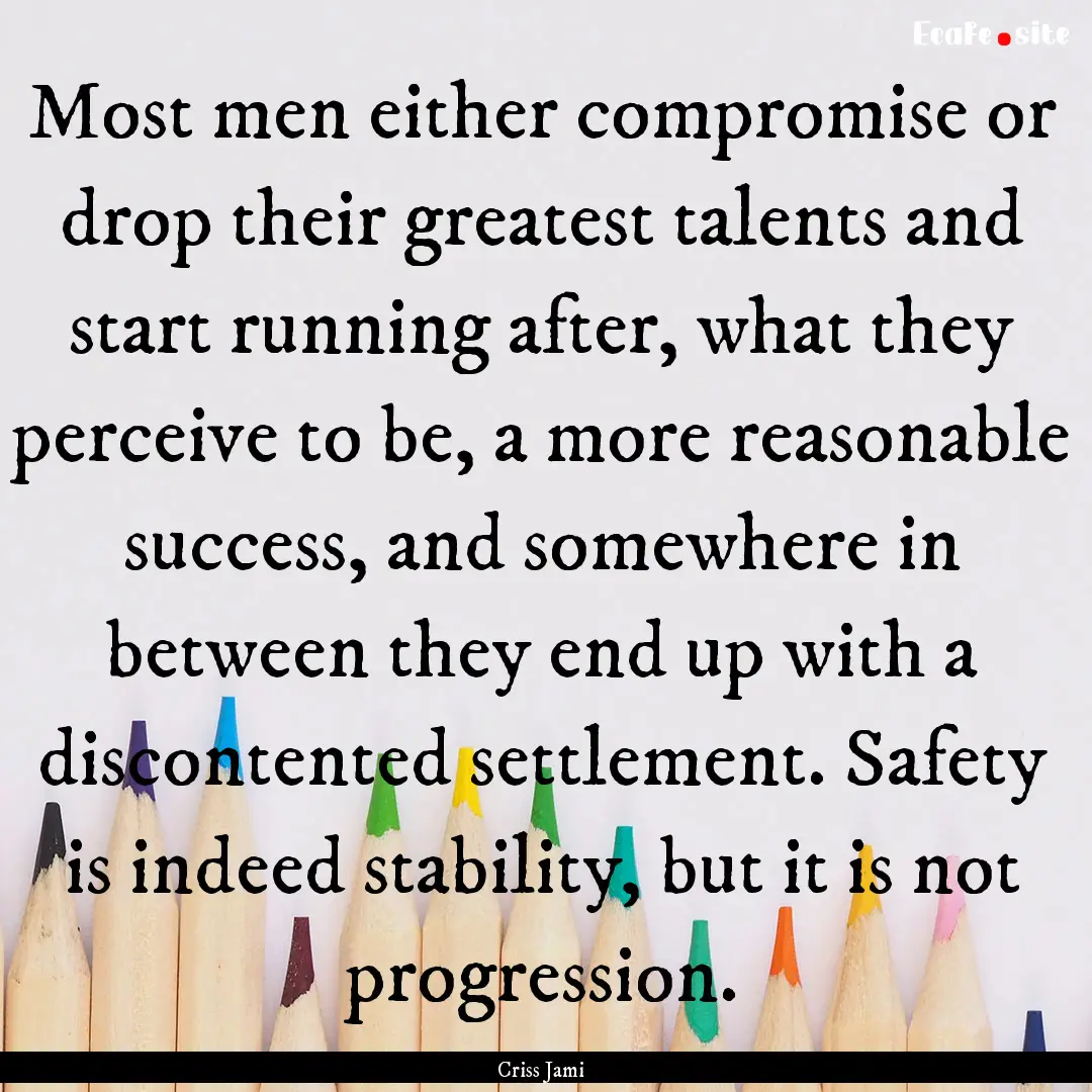 Most men either compromise or drop their.... : Quote by Criss Jami