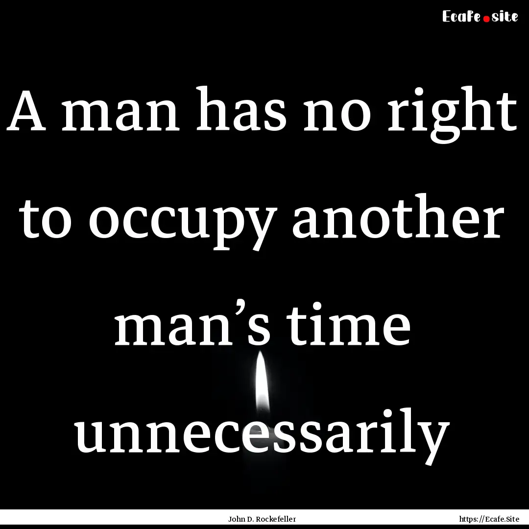 A man has no right to occupy another man’s.... : Quote by John D. Rockefeller