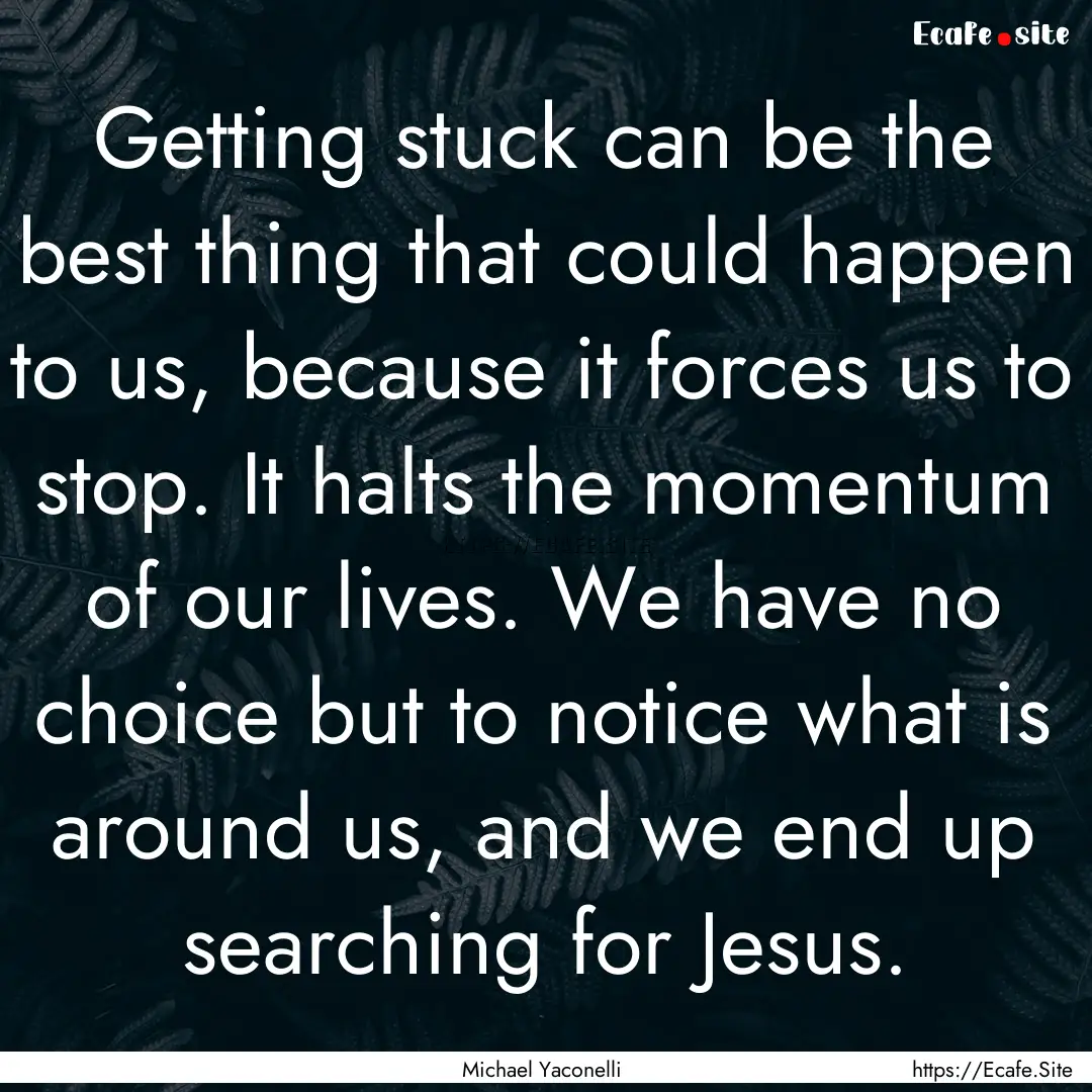 Getting stuck can be the best thing that.... : Quote by Michael Yaconelli