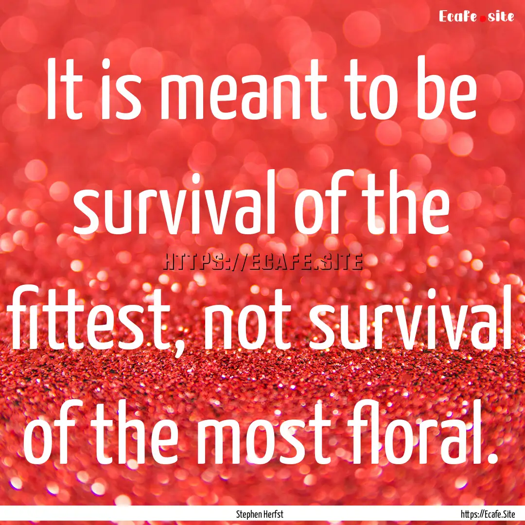 It is meant to be survival of the fittest,.... : Quote by Stephen Herfst