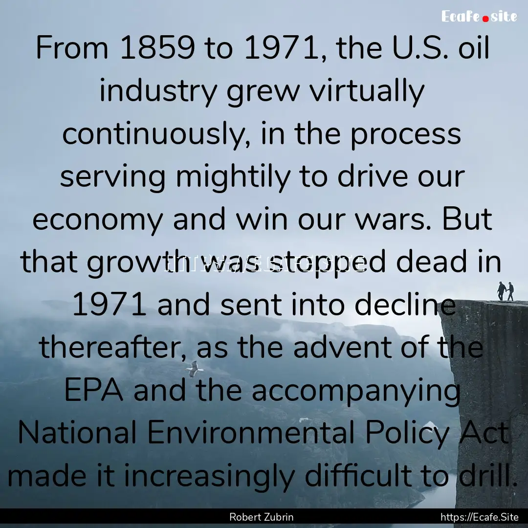 From 1859 to 1971, the U.S. oil industry.... : Quote by Robert Zubrin