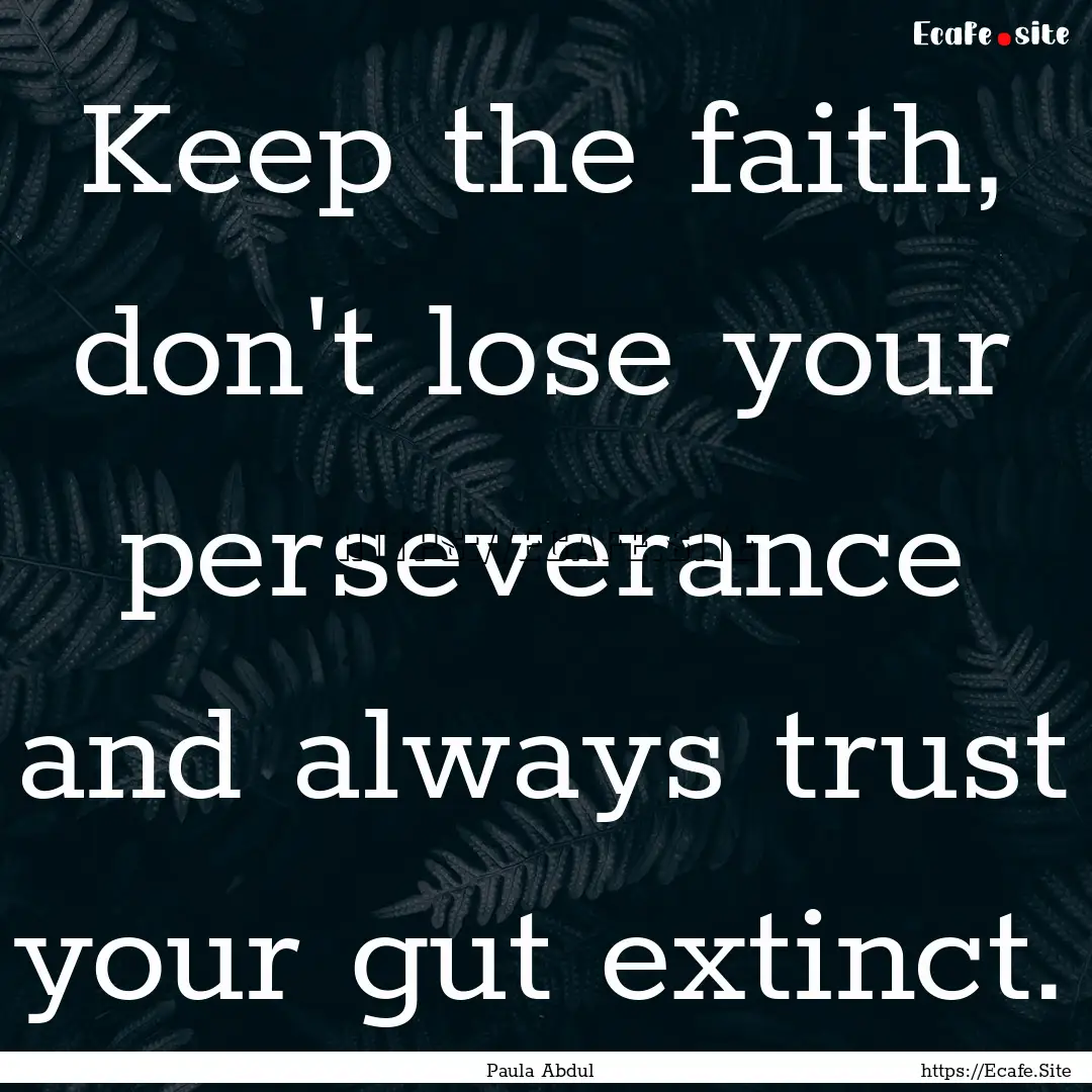 Keep the faith, don't lose your perseverance.... : Quote by Paula Abdul