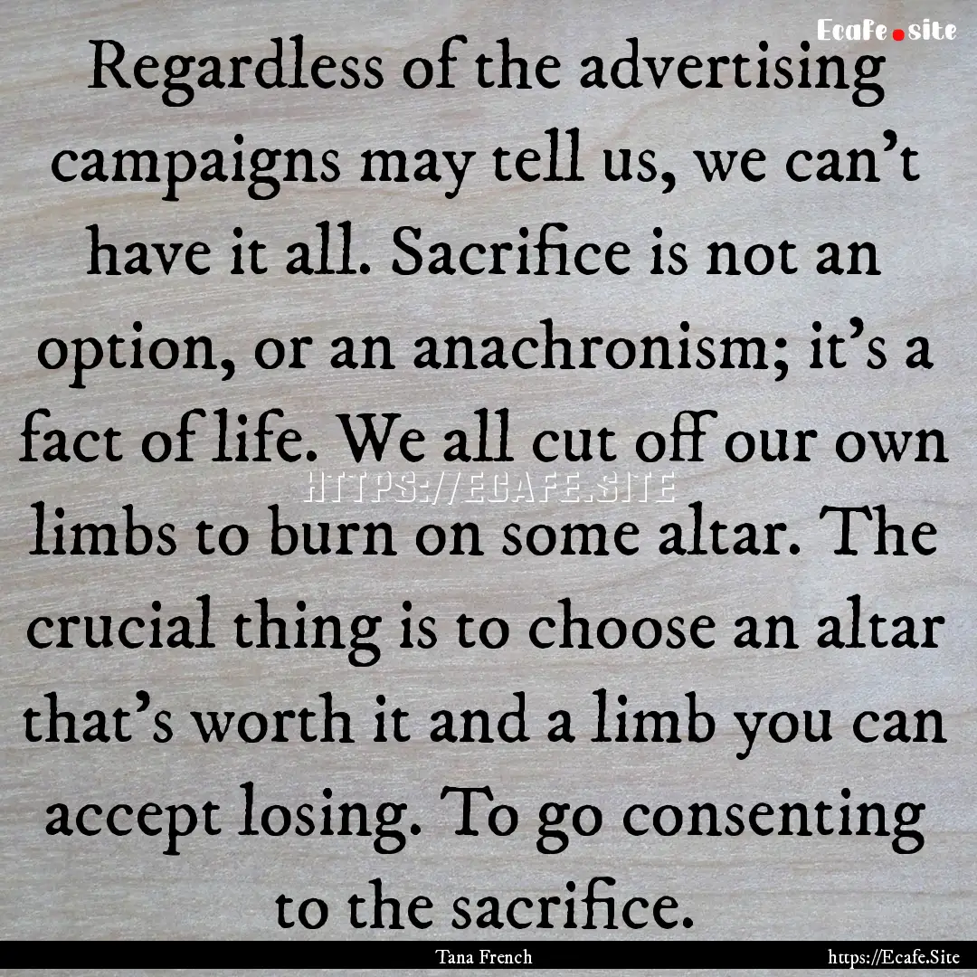 Regardless of the advertising campaigns may.... : Quote by Tana French