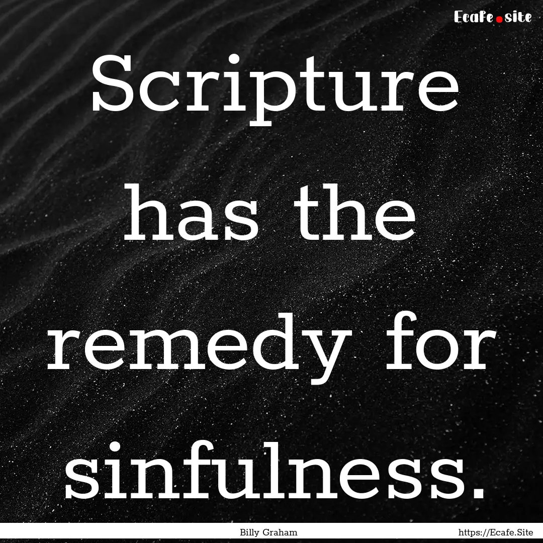 Scripture has the remedy for sinfulness. : Quote by Billy Graham