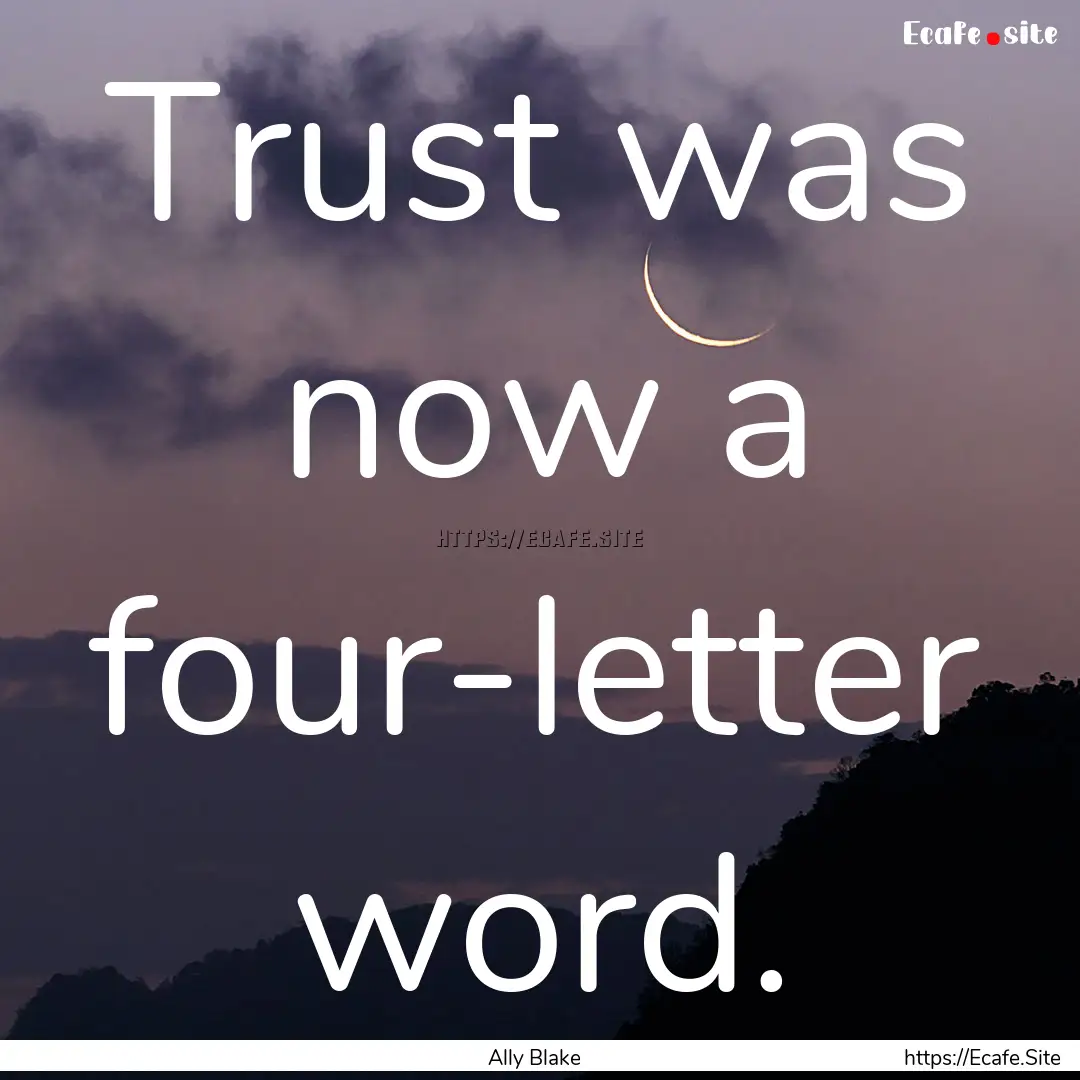 Trust was now a four-letter word. : Quote by Ally Blake