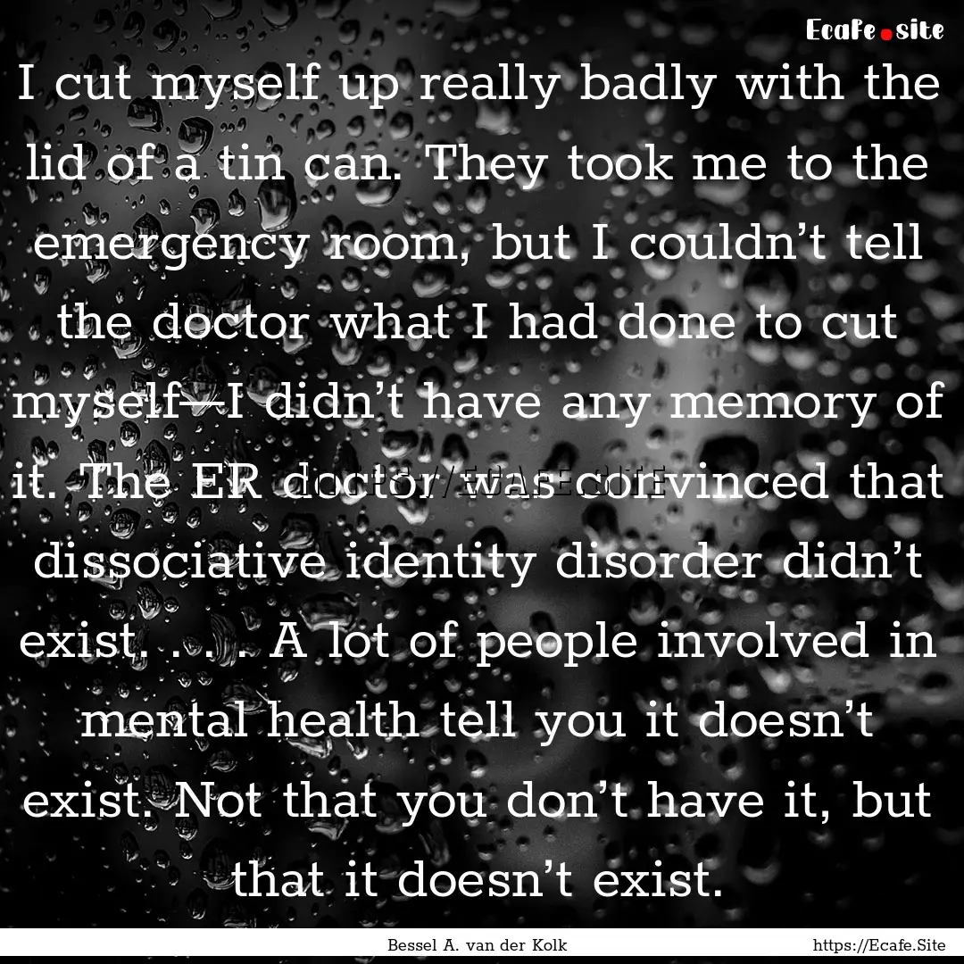 I cut myself up really badly with the lid.... : Quote by Bessel A. van der Kolk