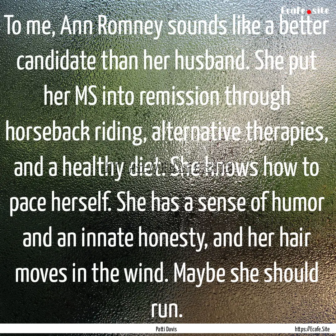 To me, Ann Romney sounds like a better candidate.... : Quote by Patti Davis