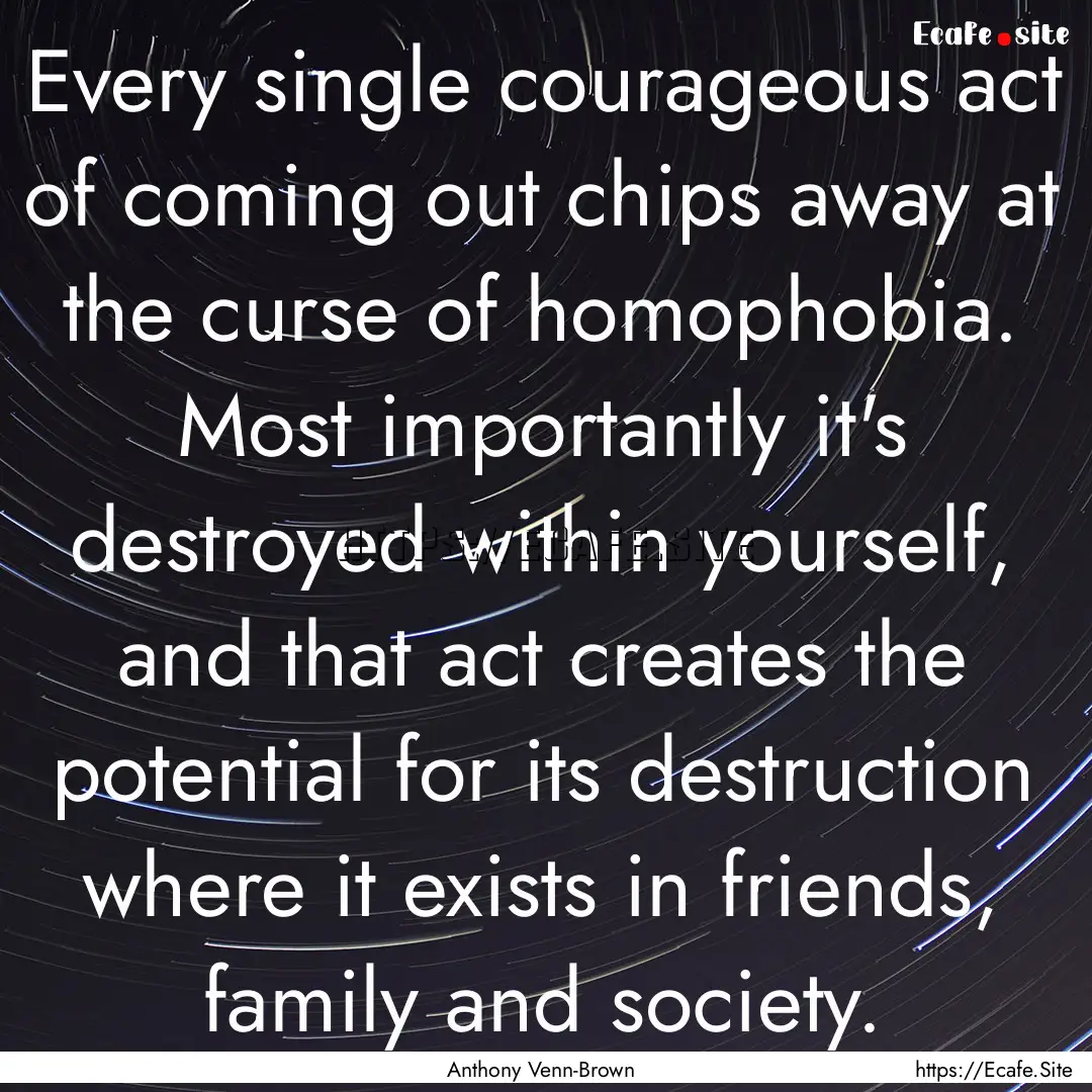 Every single courageous act of coming out.... : Quote by Anthony Venn-Brown